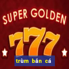 trùm bắn cá trùm đổi thưởng