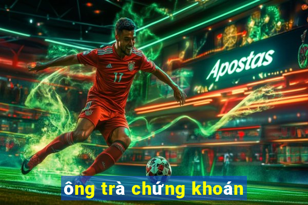 ông trà chứng khoán