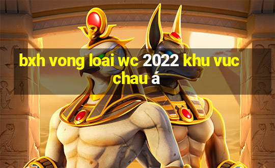 bxh vong loai wc 2022 khu vuc chau á