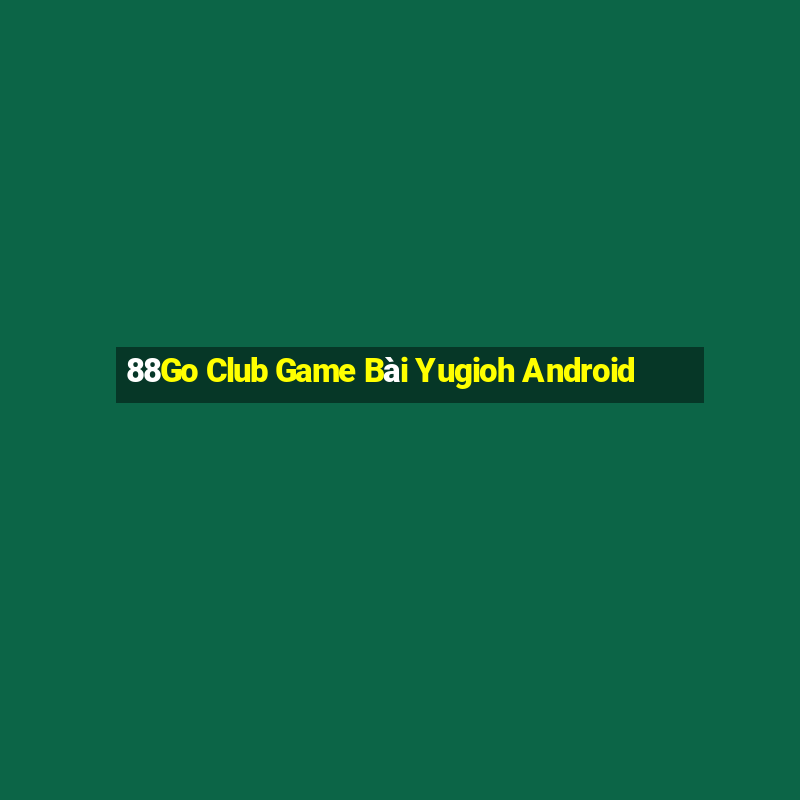 88Go Club Game Bài Yugioh Android