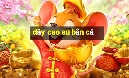 dây cao su bắn cá