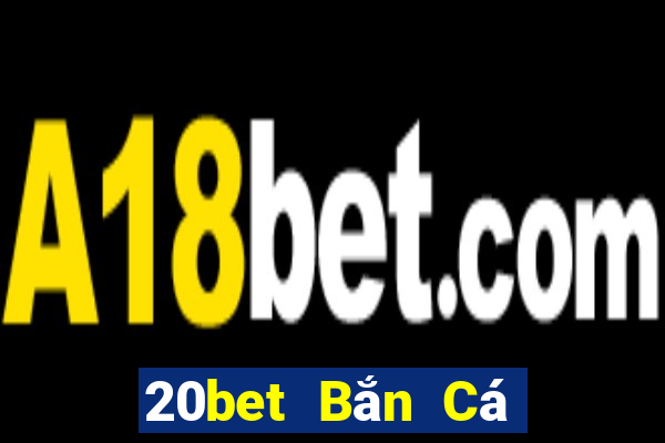 20bet Bắn Cá trung thực