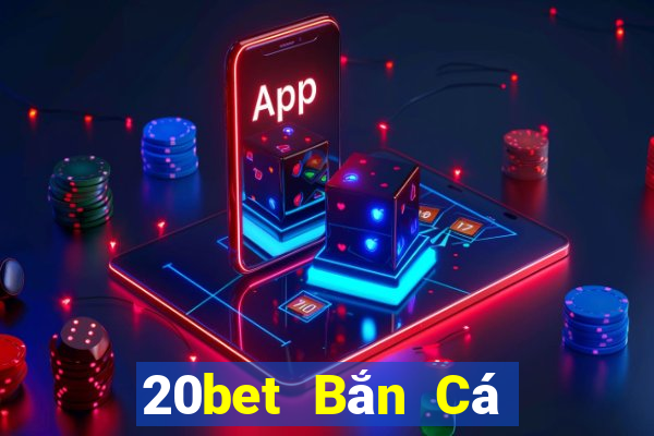 20bet Bắn Cá trung thực