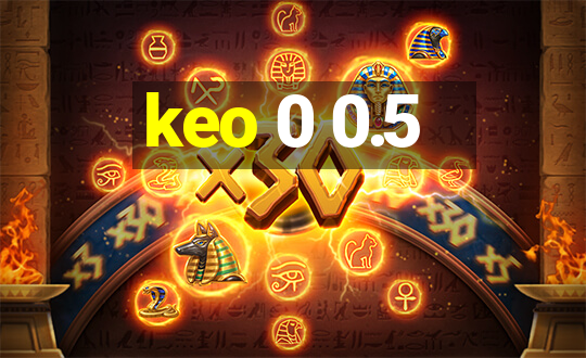 keo 0 0.5