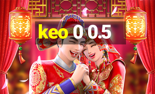 keo 0 0.5