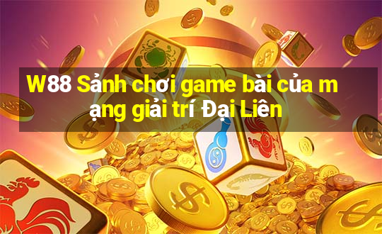 W88 Sảnh chơi game bài của mạng giải trí Đại Liên