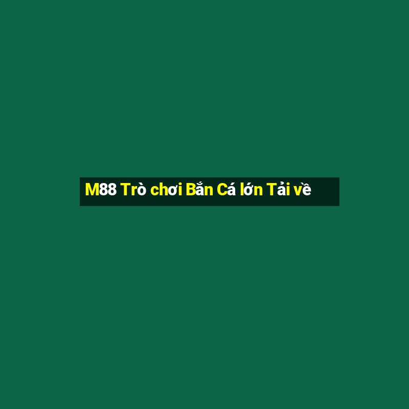 M88 Trò chơi Bắn Cá lớn Tải về