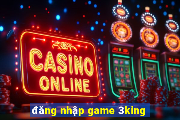 đăng nhập game 3king