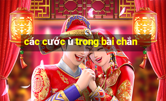 các cước ù trong bài chắn