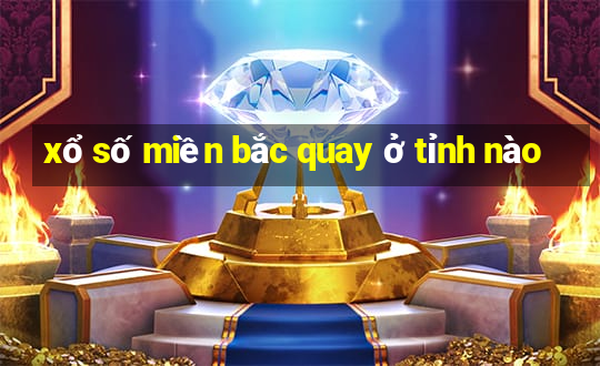 xổ số miền bắc quay ở tỉnh nào