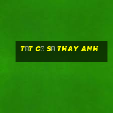 tất cả sẽ thay anh