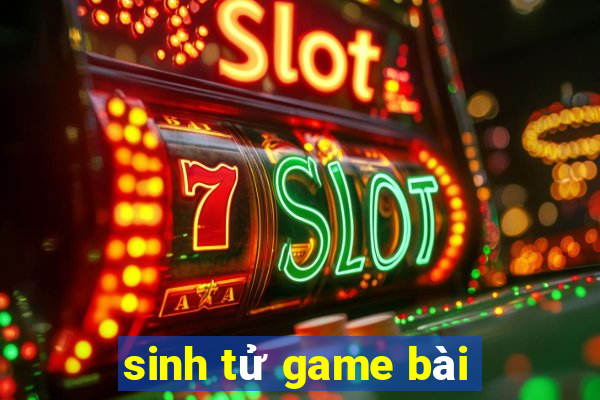 sinh tử game bài