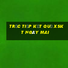 Trực tiếp kết quả XSKT ngày mai