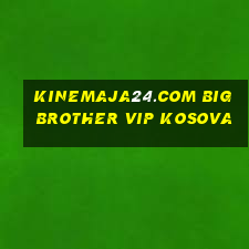 kinemaja24.com big brother vip kosova