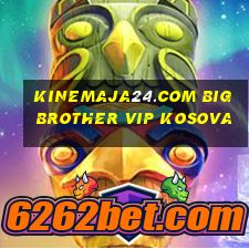 kinemaja24.com big brother vip kosova