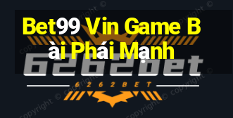 Bet99 Vin Game Bài Phái Mạnh