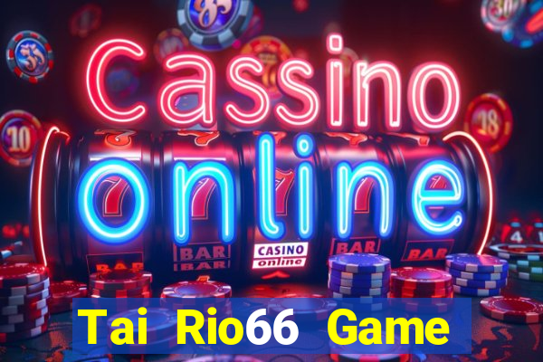 Tai Rio66 Game Bài Trực Tuyến