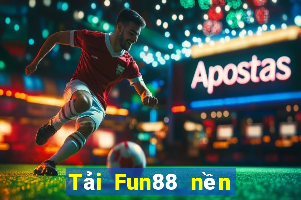 Tải Fun88 nền tảng xổ số vip