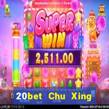 20bet Chu Xing Mới nhất