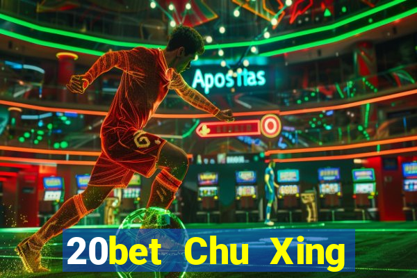 20bet Chu Xing Mới nhất