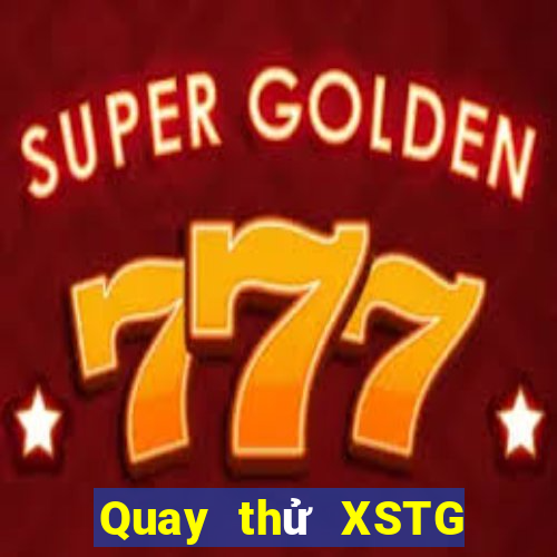 Quay thử XSTG Chủ Nhật