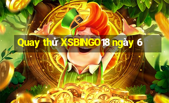 Quay thử XSBINGO18 ngày 6