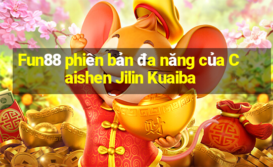 Fun88 phiên bản đa năng của Caishen Jilin Kuaiba