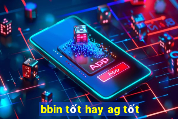 bbin tốt hay ag tốt