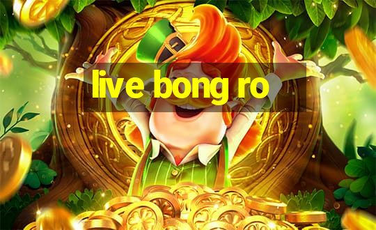 live bong ro