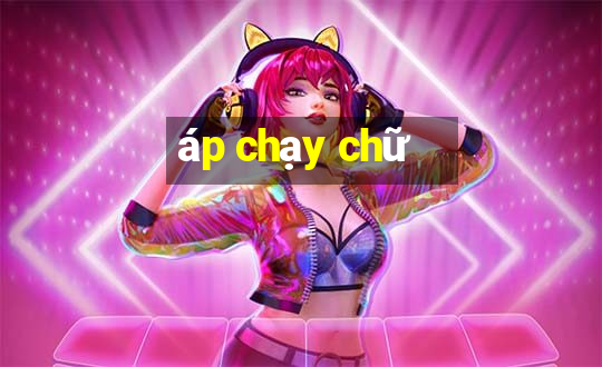 áp chạy chữ