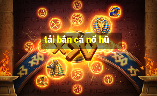 tải bắn cá nổ hũ