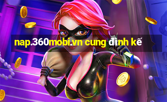 nap.360mobi.vn cung đình kế