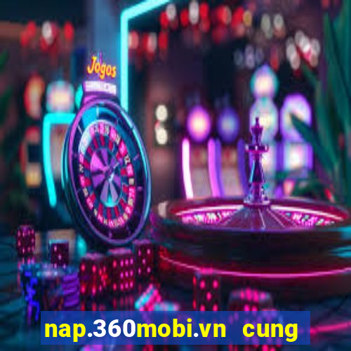 nap.360mobi.vn cung đình kế