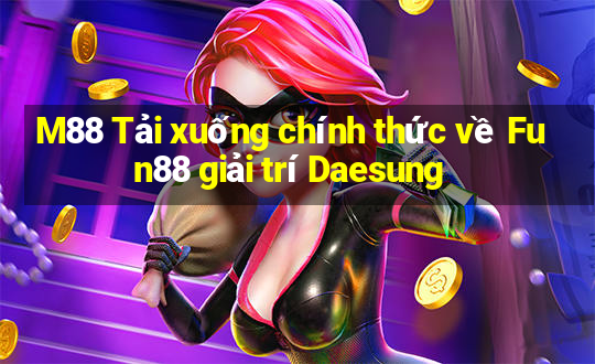 M88 Tải xuống chính thức về Fun88 giải trí Daesung