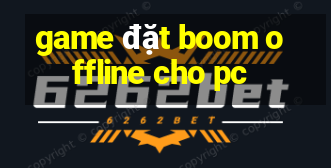 game đặt boom offline cho pc