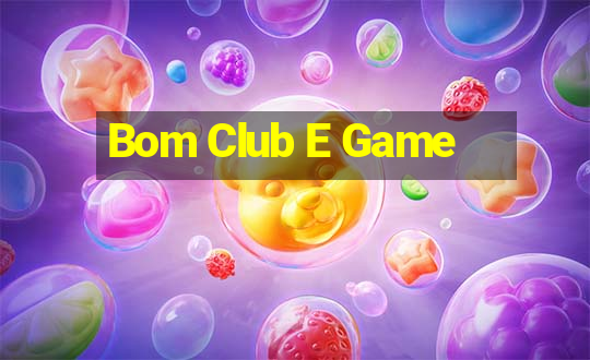 Bom Club E Game