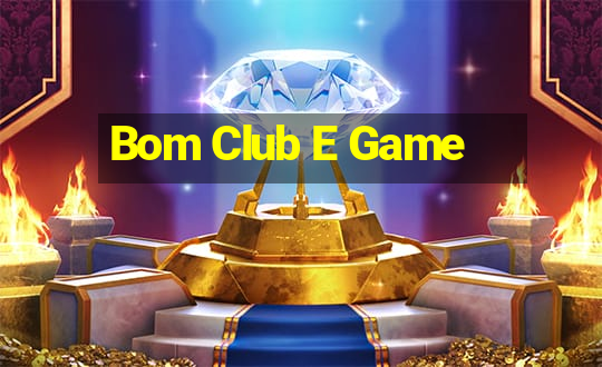 Bom Club E Game