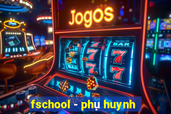 fschool - phụ huynh