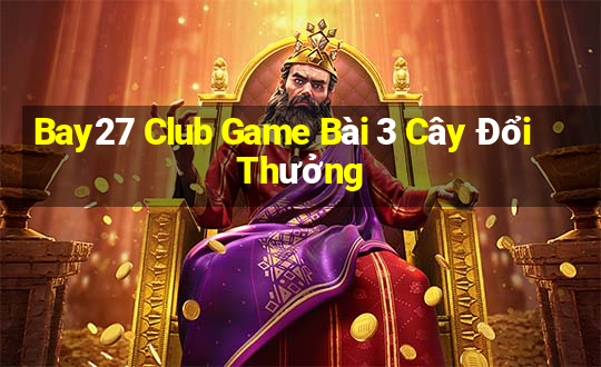 Bay27 Club Game Bài 3 Cây Đổi Thưởng