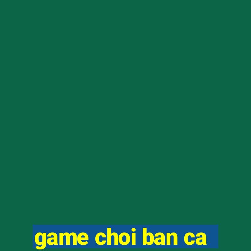 game choi ban ca