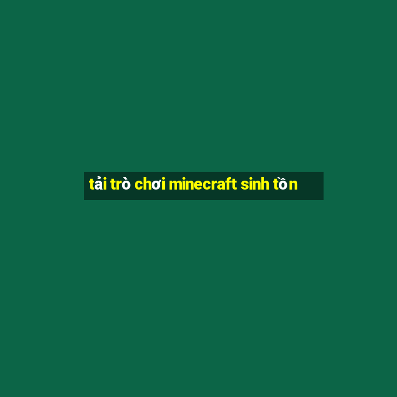 tải trò chơi minecraft sinh tồn