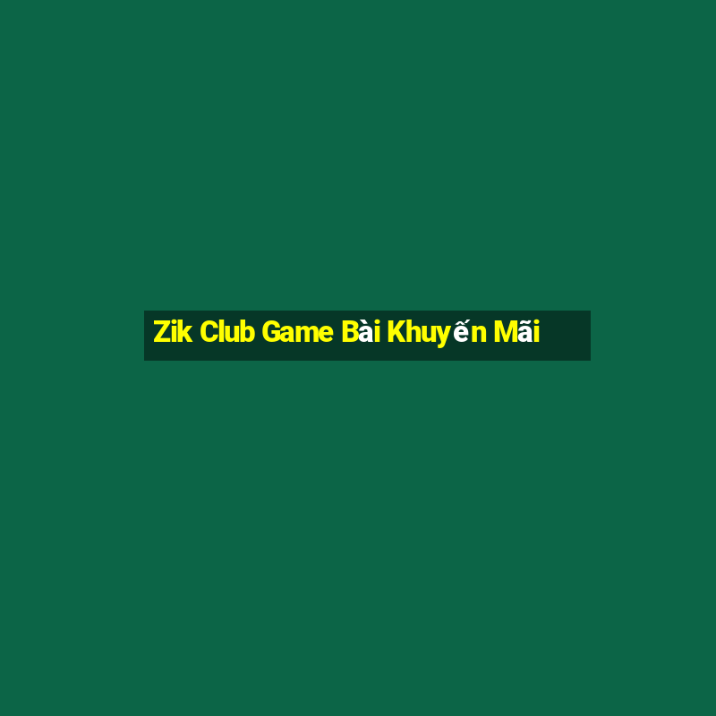 Zik Club Game Bài Khuyến Mãi