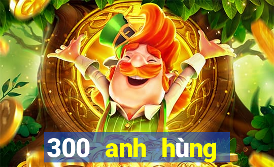 300 anh hùng bắn cá skin