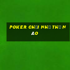 poker chơi như thế nào