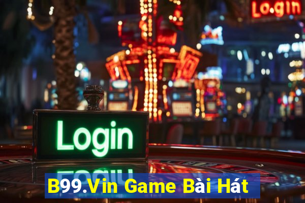 B99.Vin Game Bài Hát