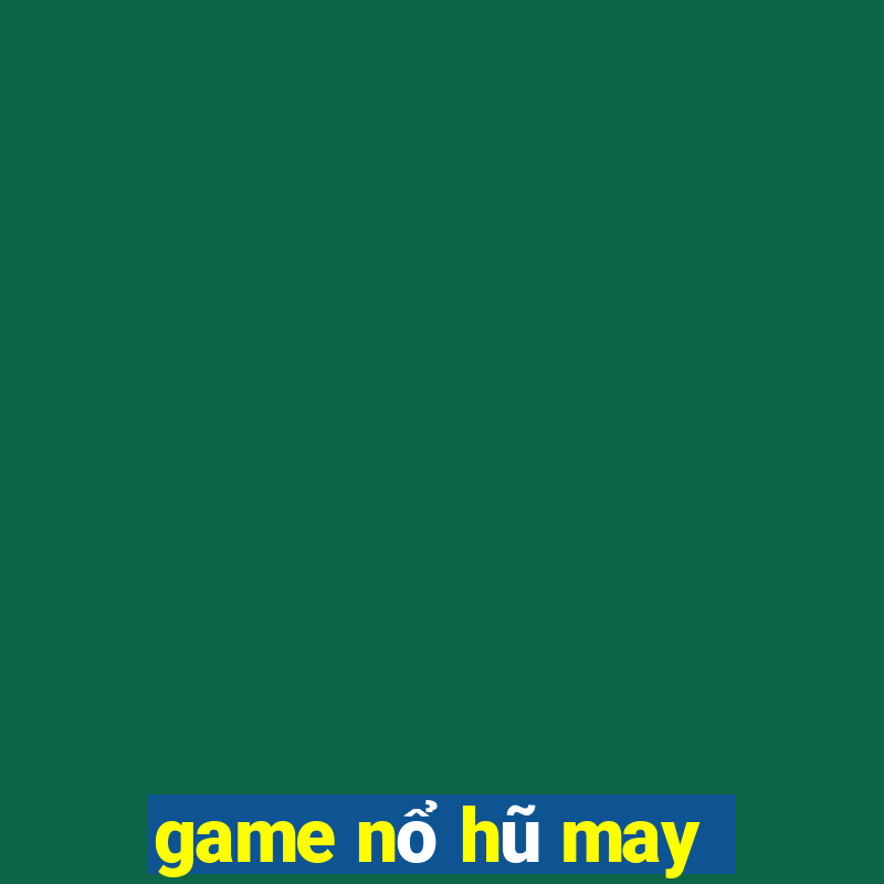 game nổ hũ may