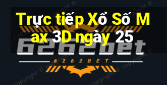 Trực tiếp Xổ Số Max 3D ngày 25