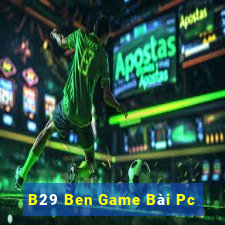 B29 Ben Game Bài Pc