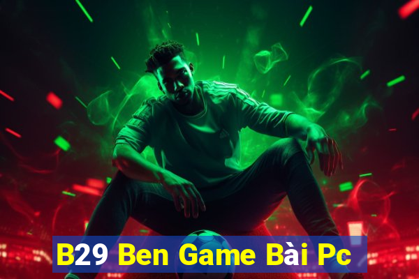 B29 Ben Game Bài Pc