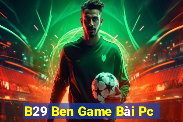 B29 Ben Game Bài Pc